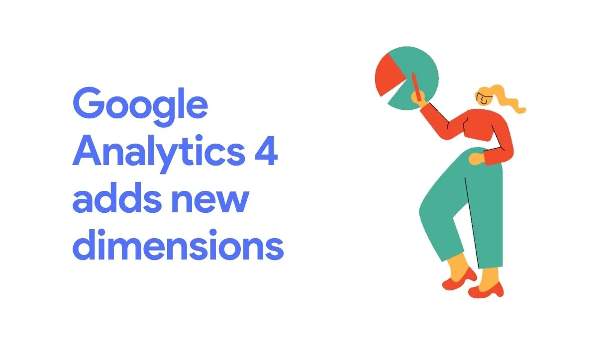 Google Analytics 4 adds new dimensions for measuring paid and organic traffic